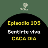 Episodio 105 - Cuando vuelves a hacer lo que te llena