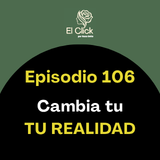 Episodio 106 - Tu vida cambia cuando cambias la forma de mirarla